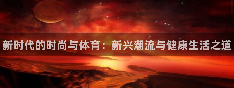 千亿国际官网下载招商电话是多少号码：新时代的时尚与体