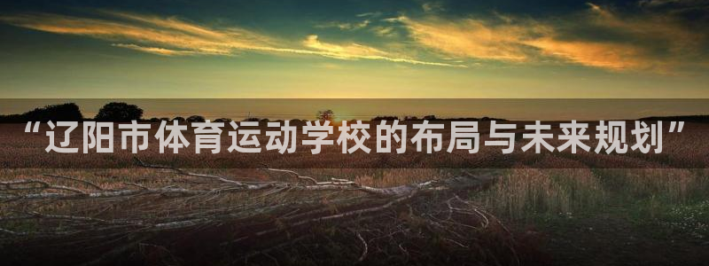 千亿国际官网下载平台注册流程视频：“辽阳市体育运动学