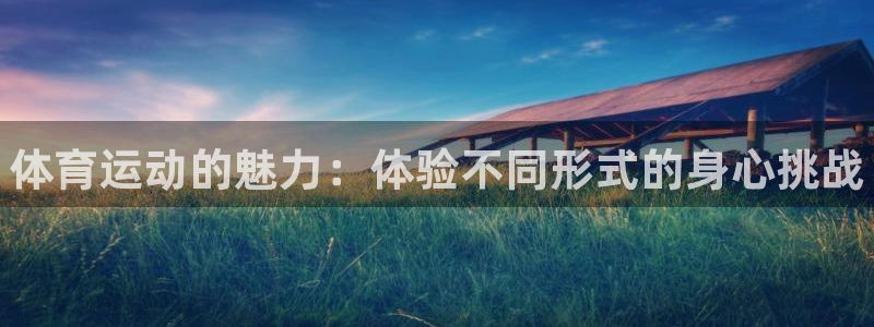 千亿国际官网下载平台假的吗是真的吗：体育运动的魅力：