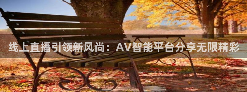 球神直播间：线上直播引领新风尚：AV智能平台分享无限精彩